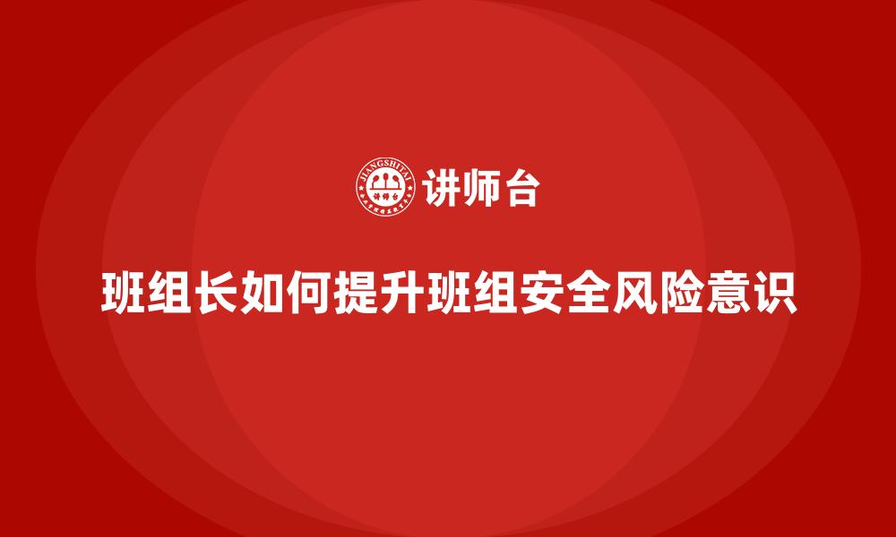 班组长如何提升班组安全风险意识