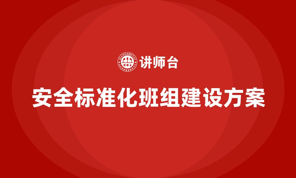 文章安全标准化班组建设方案的缩略图