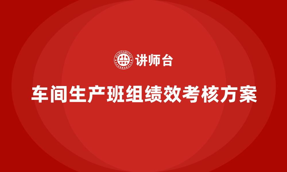 文章车间生产班组绩效考核方案的缩略图