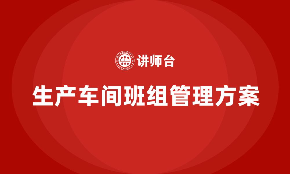 文章生产车间班组管理方案的缩略图