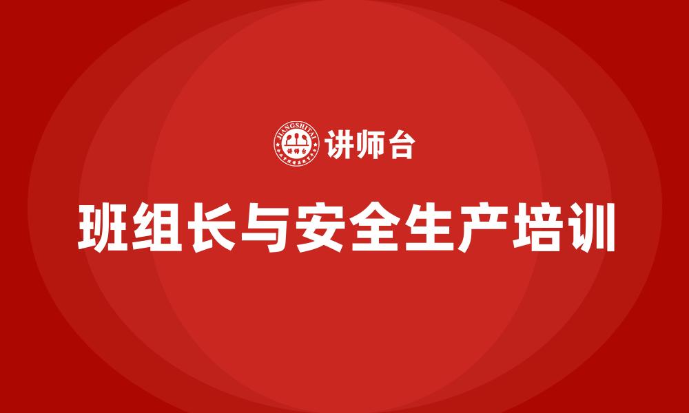 文章班组长与安全生产培训的缩略图