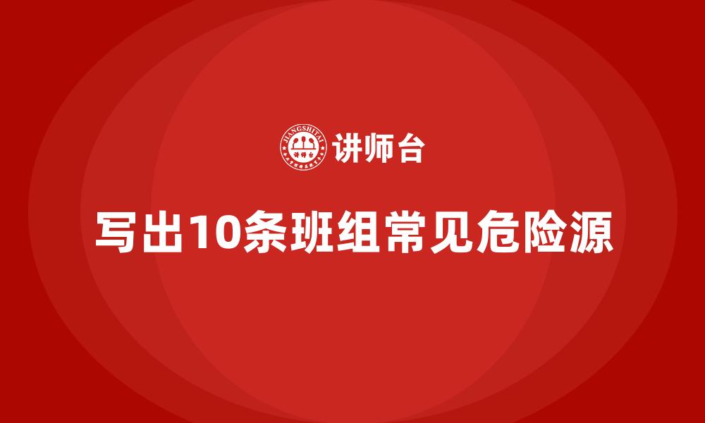 写出10条班组常见危险源