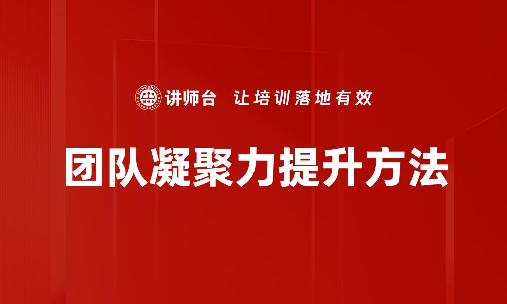 文章提升团队凝聚力的有效策略与方法解析的缩略图