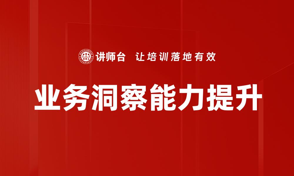 文章提升业务洞察力，助力企业精准决策与增长的缩略图