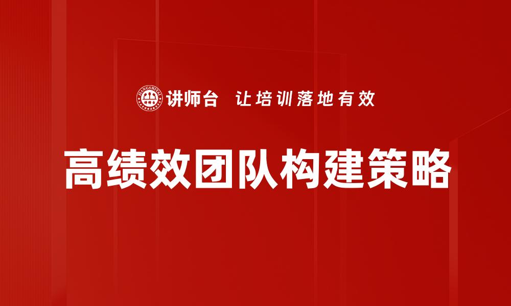 文章打造高绩效团队的关键策略与实践分享的缩略图