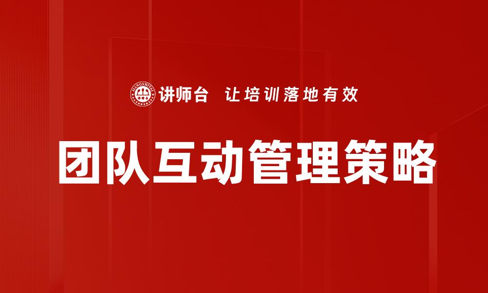 文章提升团队互动管理效率的五大实用技巧的缩略图