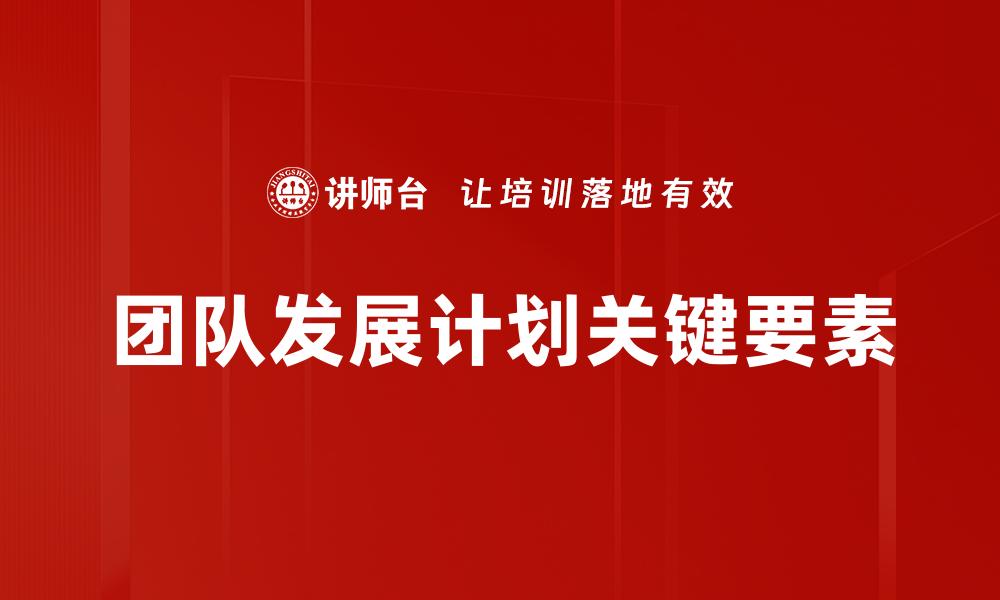 文章提升团队效率的有效团队发展计划解析的缩略图