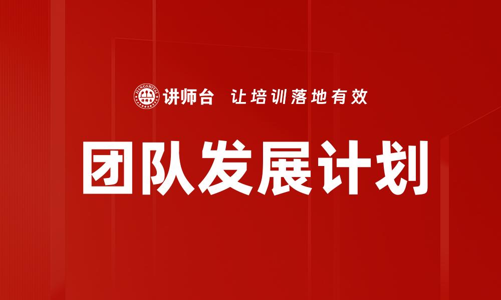 文章有效推动团队发展计划的关键策略与实践的缩略图