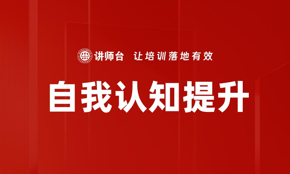 文章提升自我认知的五大有效方法与实践技巧的缩略图