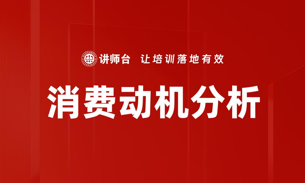 文章深入探讨消费动机分析助力市场决策的缩略图