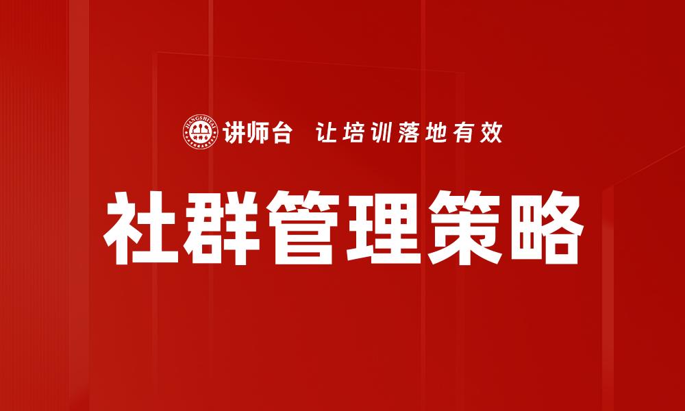 文章优化社群管理策略，提升用户活跃度与忠诚度的缩略图