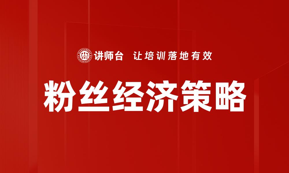 文章粉丝经济时代：如何打造忠实粉丝群体并提升品牌价值的缩略图
