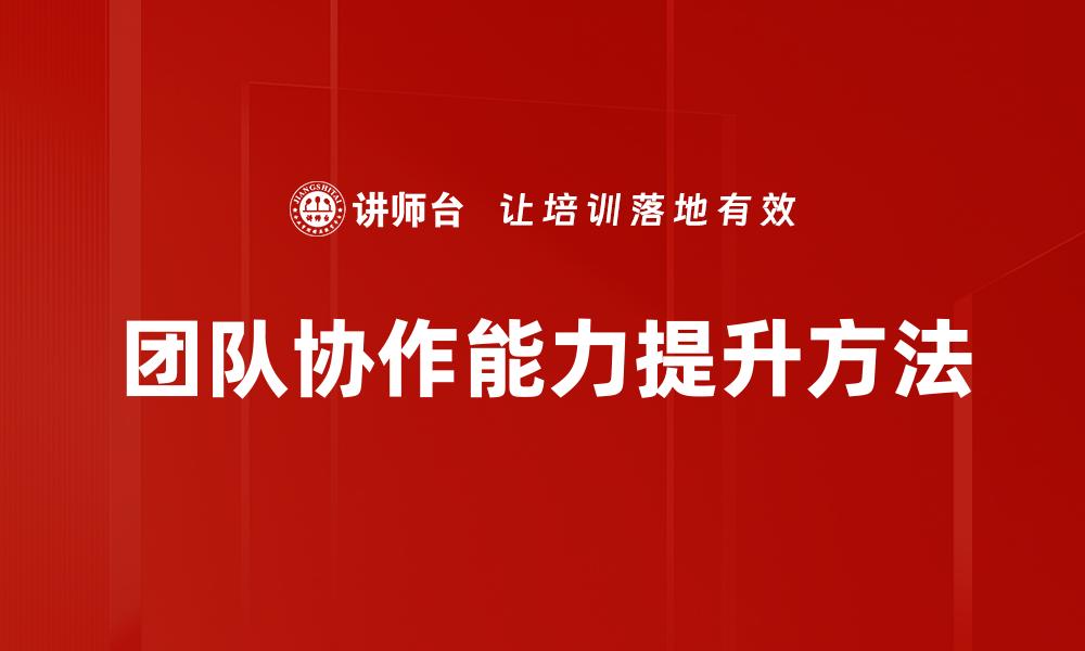 文章提升团队协作能力的关键技巧与策略的缩略图