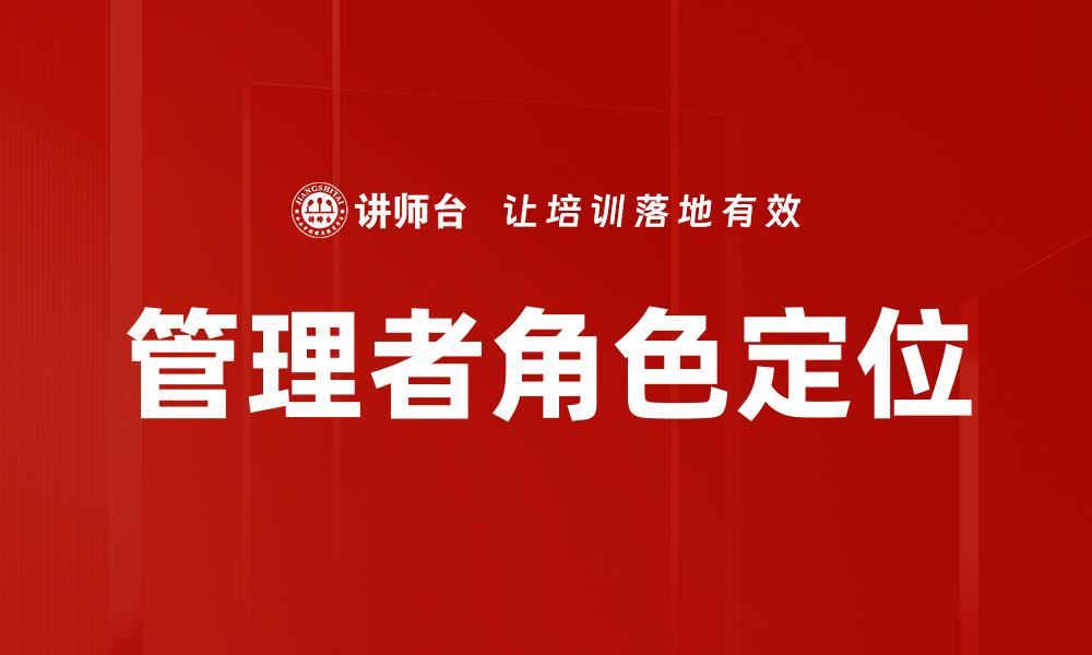 文章管理者角色定位的关键要素与实践策略的缩略图