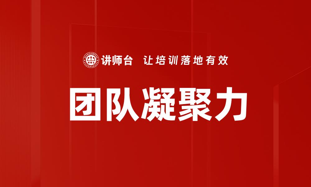 文章提升团队凝聚力的有效策略与实践技巧的缩略图