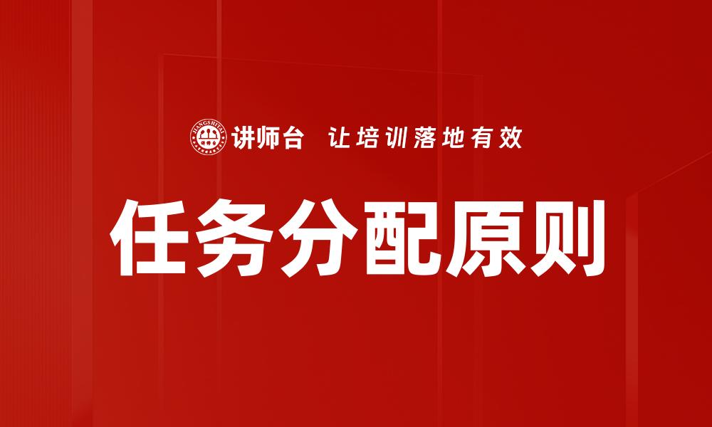 文章有效的任务分配原则助力团队协作与效率提升的缩略图