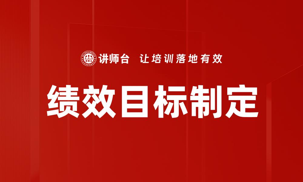 文章有效绩效目标制定提升团队工作效率的方法的缩略图