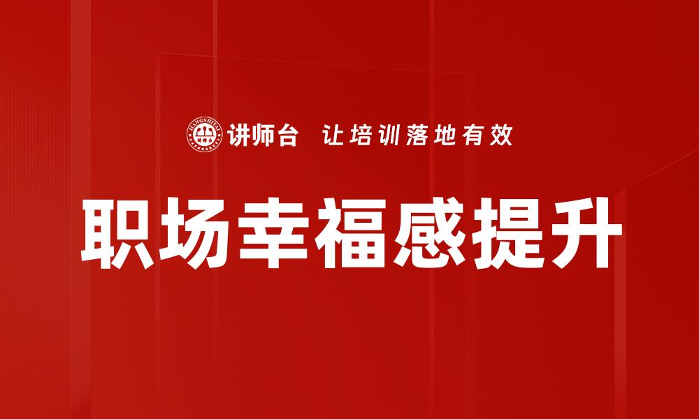 文章提升职场幸福感的五大秘诀与技巧的缩略图