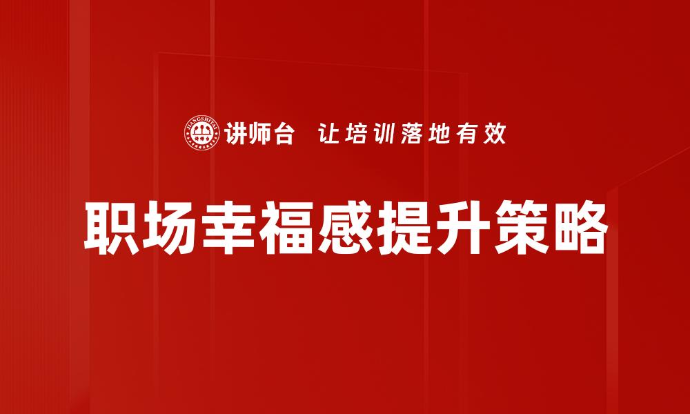 文章提升职场幸福感的五大实用技巧的缩略图