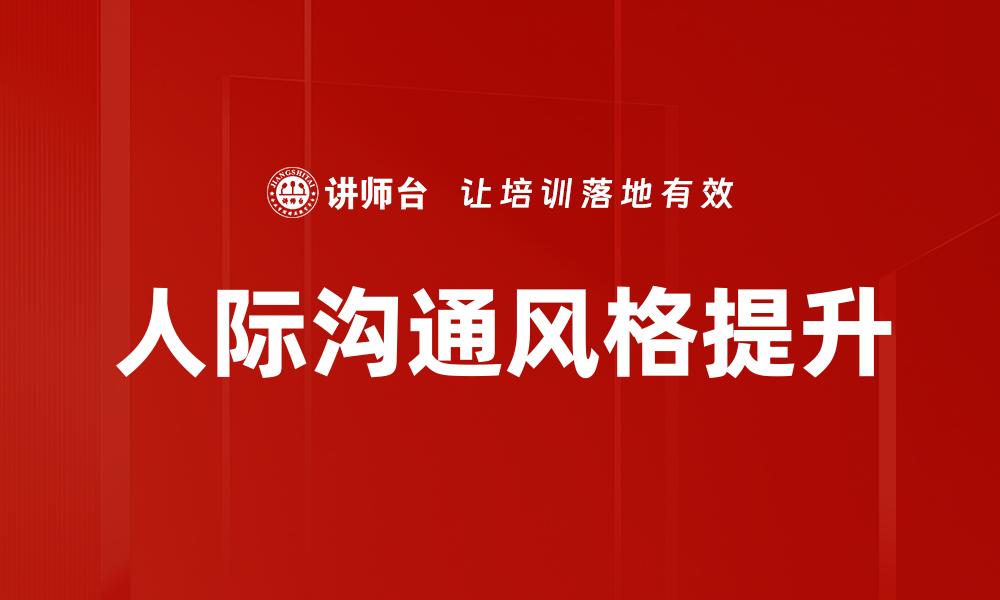 文章人际沟通风格对人际关系的影响与提升技巧的缩略图