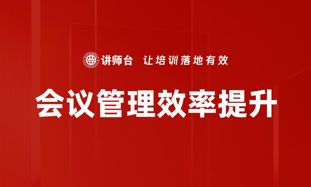 文章高效会议管理：提升团队协作与决策效率的方法的缩略图
