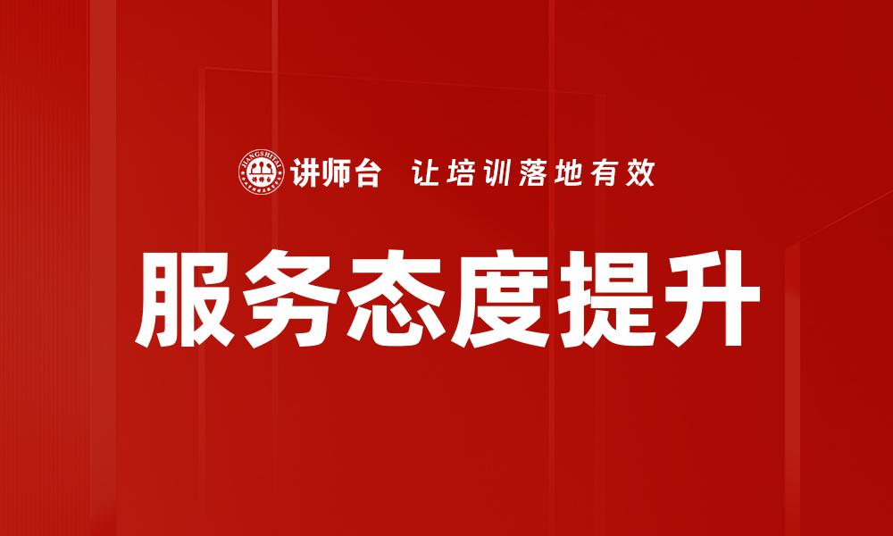 文章提升服务态度，打造客户满意度新标准的缩略图