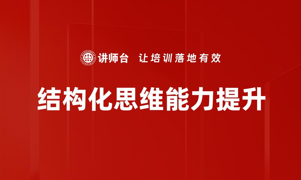 文章提升工作效率的关键：掌握结构化思维技巧的缩略图