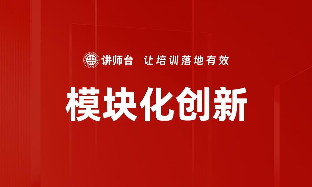 文章模块化创新助力企业转型与升级策略探讨的缩略图