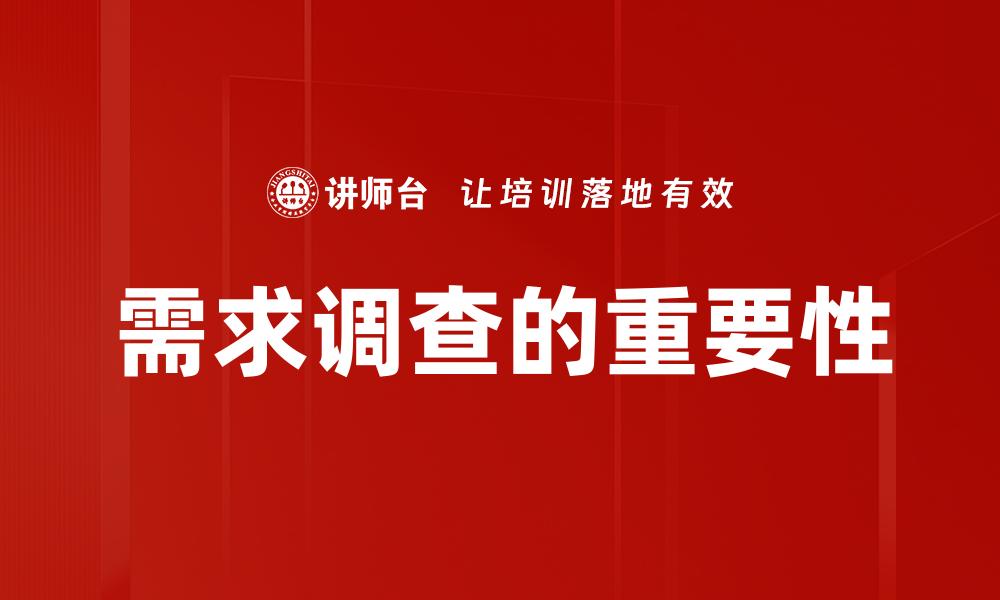 文章有效需求调查助力企业精准决策与市场拓展的缩略图