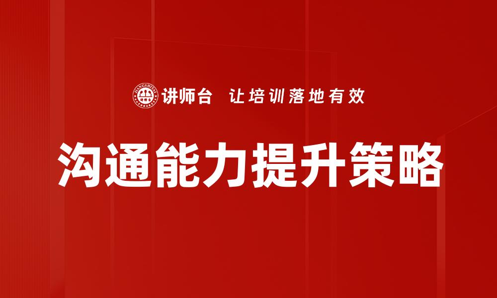 文章提升沟通能力的五个关键技巧与方法的缩略图