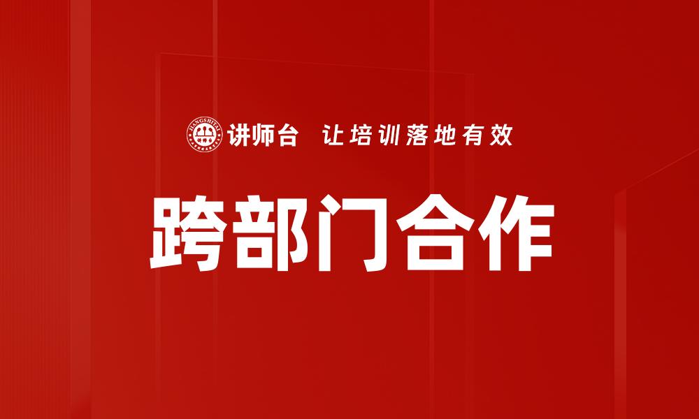 文章提升企业效率的跨部门合作新策略分析的缩略图