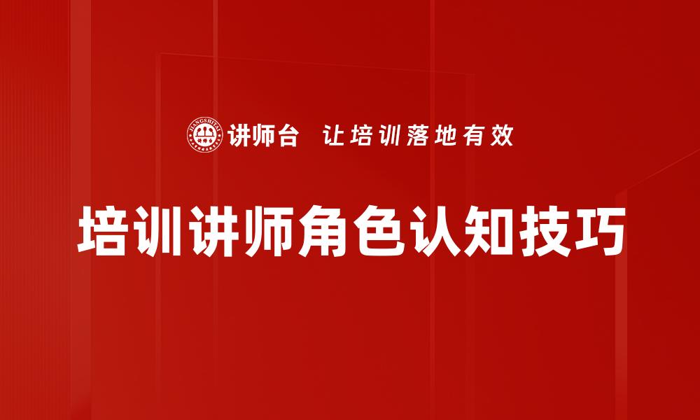文章培训讲师角色认知技巧的缩略图