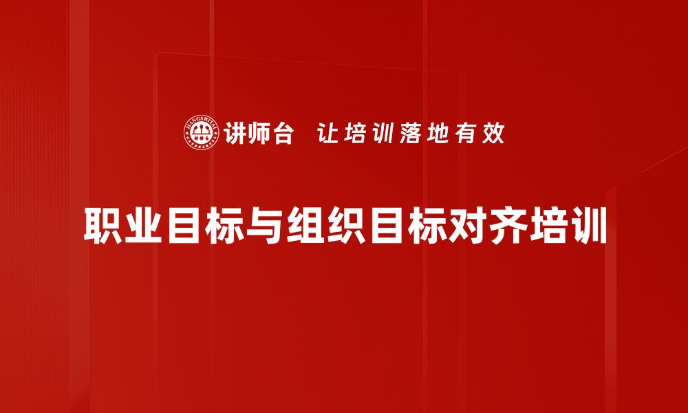职业目标与组织目标对齐培训