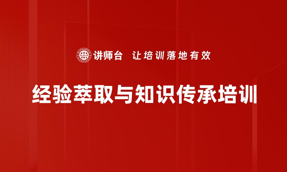 经验萃取与知识传承培训