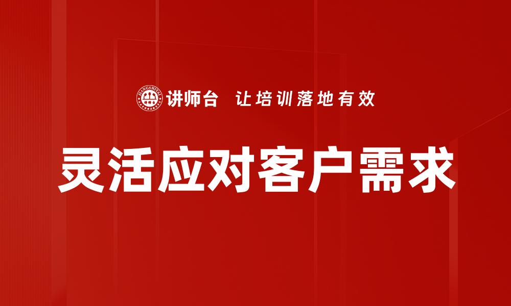 灵活应对客户需求